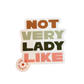 Not Very Lady Like Die Cut Sticker