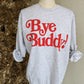 Bye Buddy Crewneck