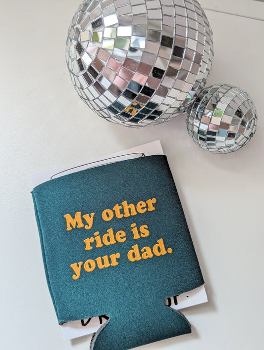 My Other Ride Is Your Dad Koozie