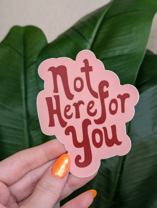 Not Here For You Sticker