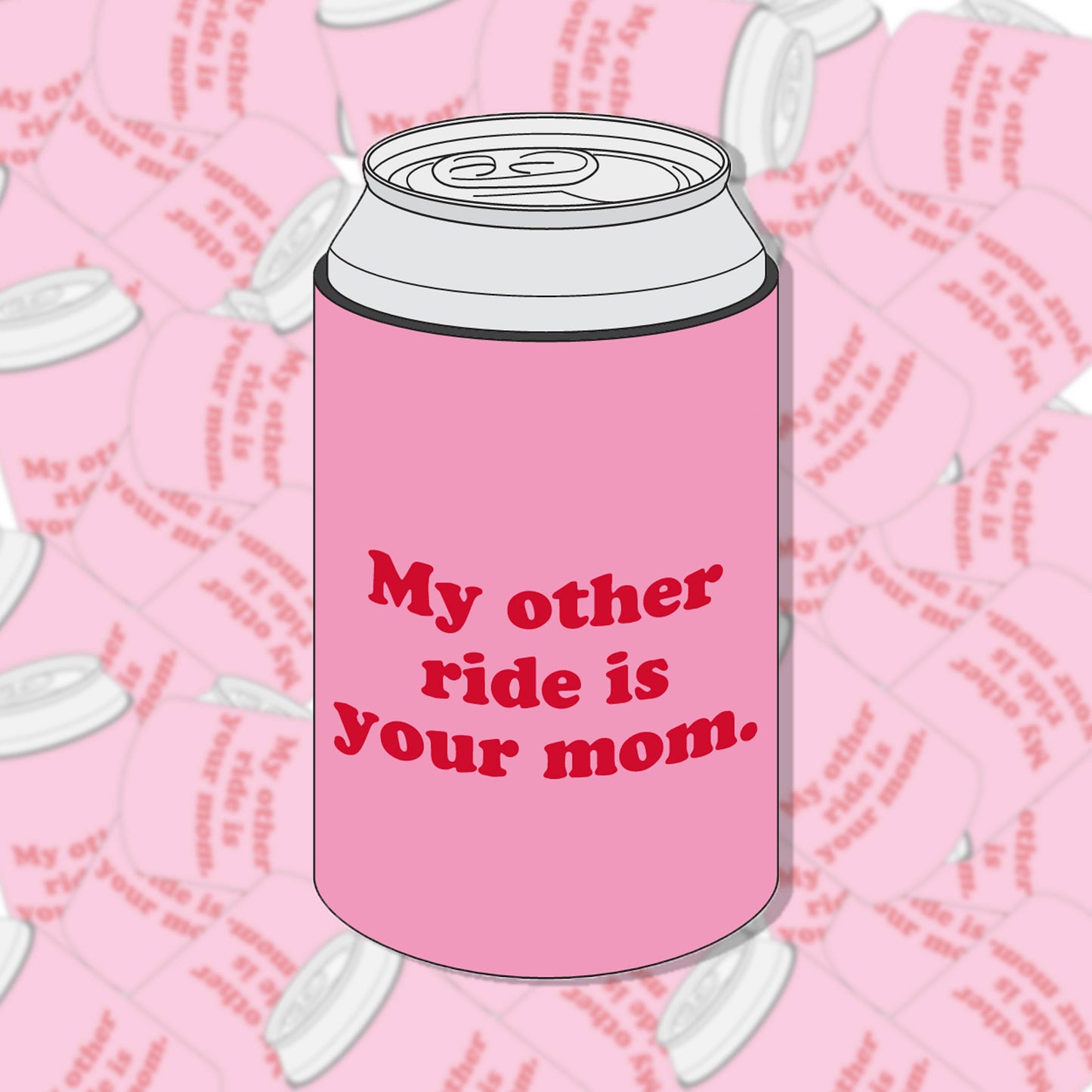 My Other Ride Is Your Mom Koozie