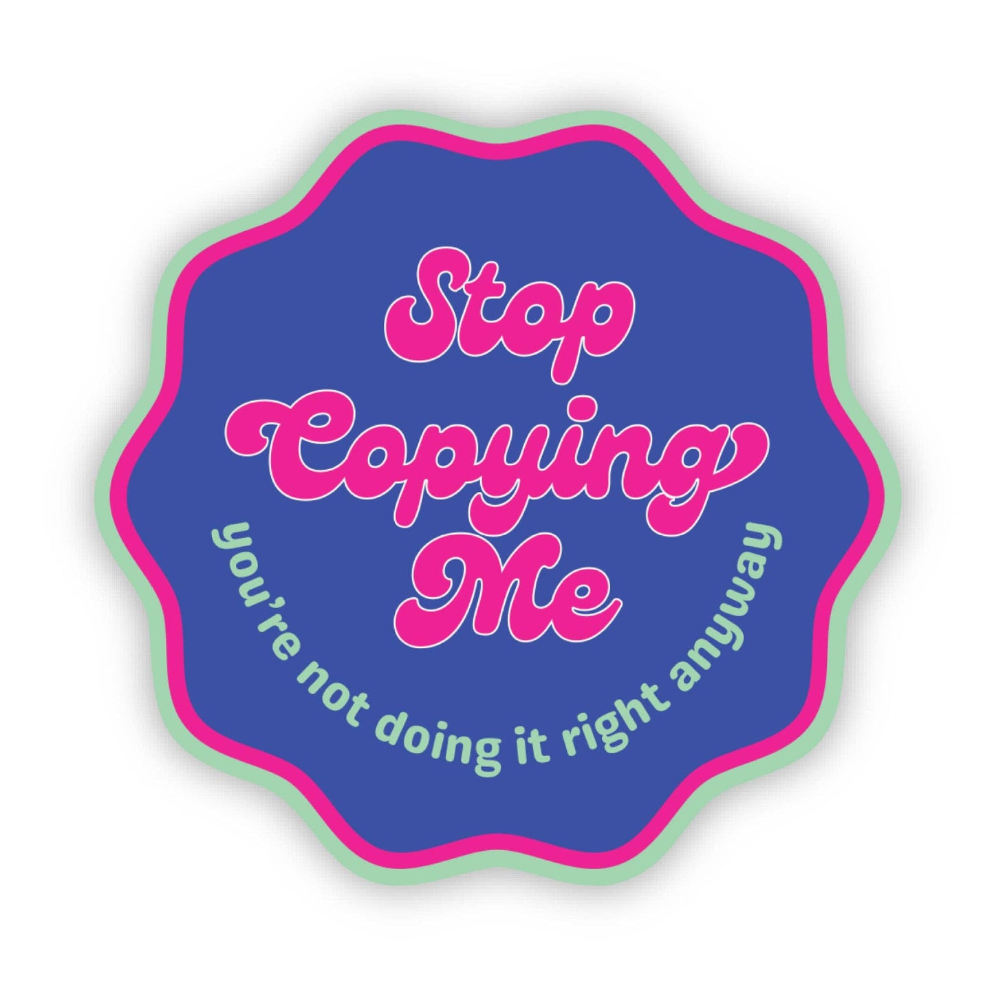 Stop Copying Me You're Not Doing it Right Anyways Sticker