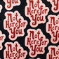 Not Here For You Sticker