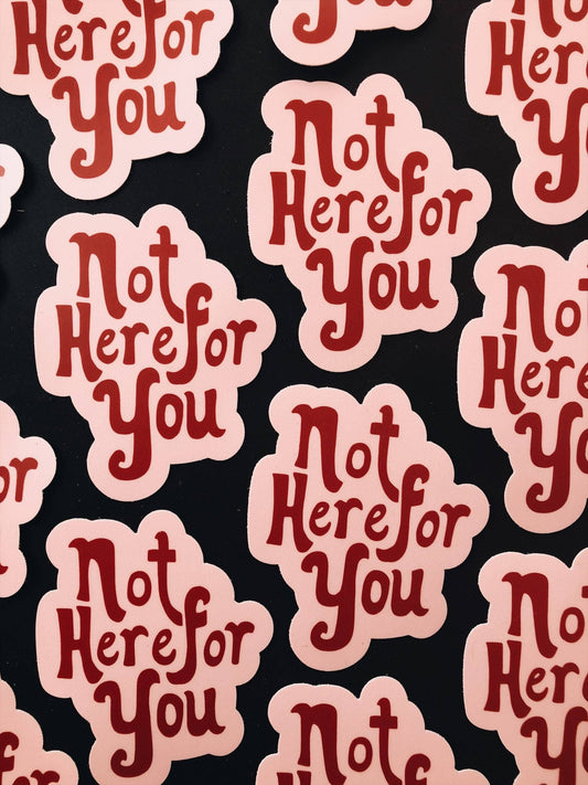 Not Here For You Sticker