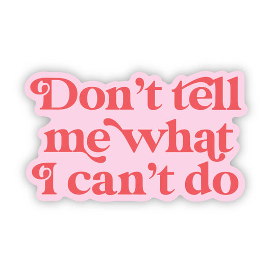 Don't Tell Me What I Can't Do Sticker