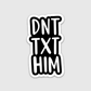 DNT TXT HIM Sticker